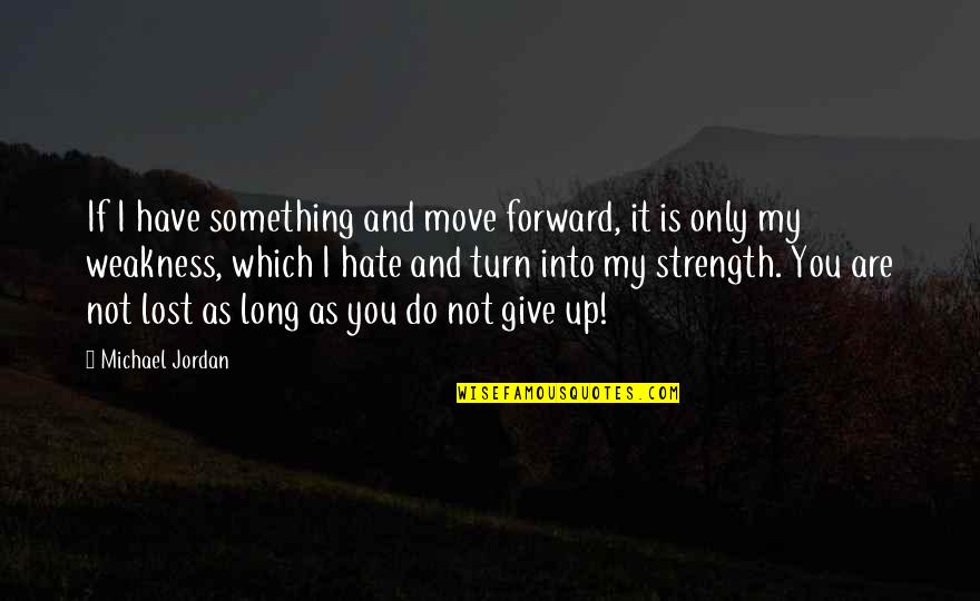 Michael Jordan Quotes By Michael Jordan: If I have something and move forward, it