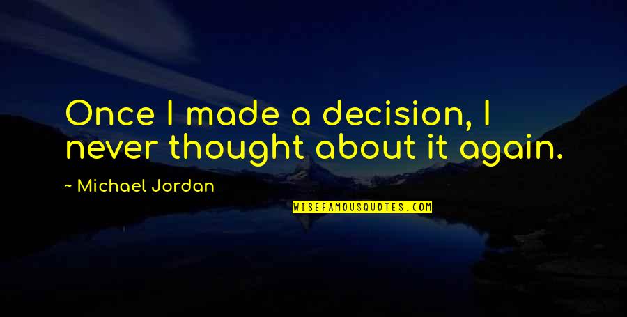 Michael Jordan Quotes By Michael Jordan: Once I made a decision, I never thought