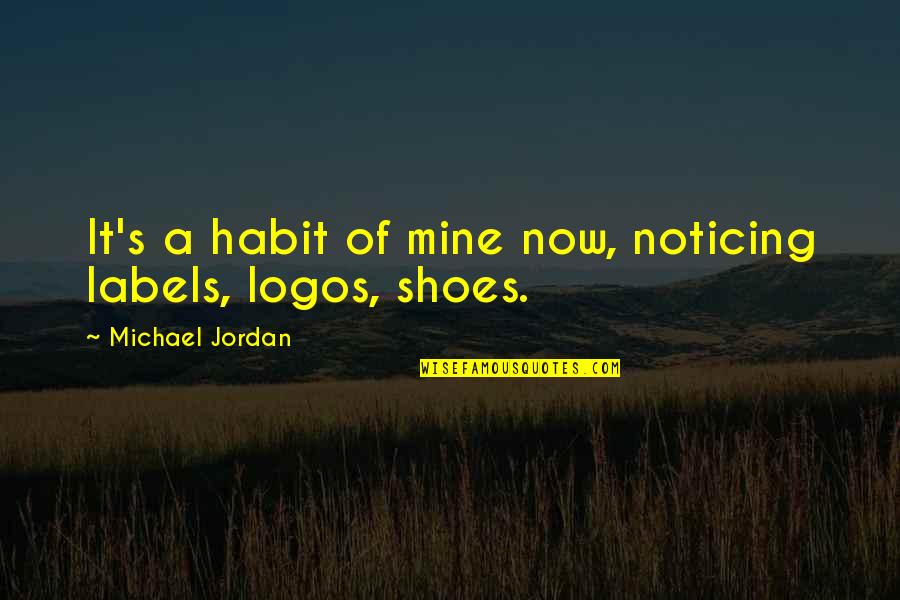 Michael Jordan Shoes Quotes By Michael Jordan: It's a habit of mine now, noticing labels, Michael Jordan Shoes Quotes By Michael Jordan: It's a habit of mine now, noticing labels,