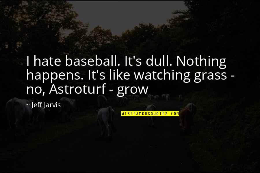 Michael Jordan Team Quote Quotes By Jeff Jarvis: I hate baseball. It's dull. Nothing happens. It's
