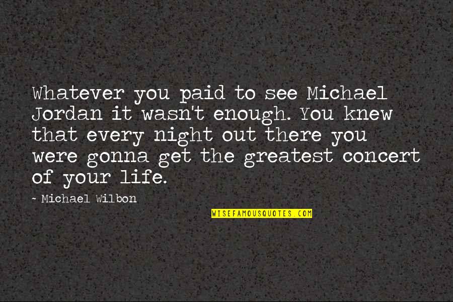 Michael Jordan The Life Quotes By Michael Wilbon: Whatever you paid to see Michael Jordan it Michael Jordan The Life Quotes By Michael Wilbon: Whatever you paid to see Michael Jordan it