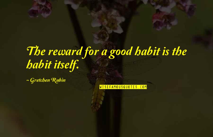 Michael Josephson Leadership Quotes By Gretchen Rubin: The reward for a good habit is the Michael Josephson Leadership Quotes By Gretchen Rubin: The reward for a good habit is the