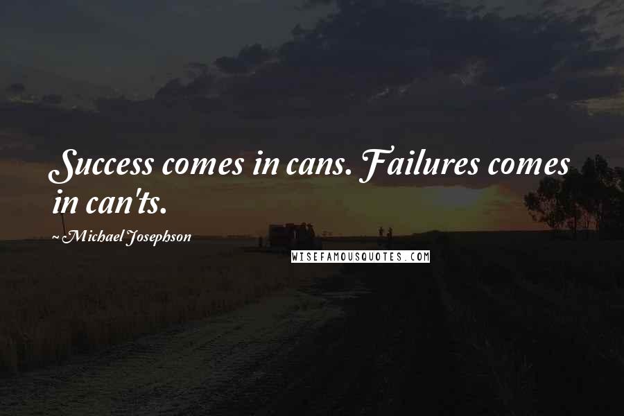 Michael Josephson quotes: Success comes in cans. Failures comes in can'ts.