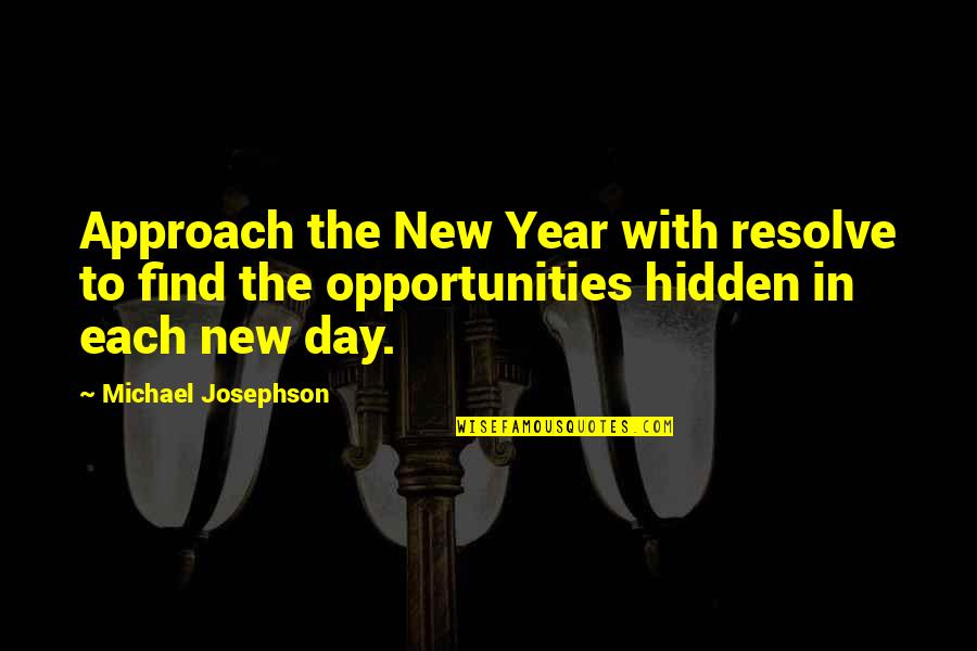 Michael Josephson Quotes By Michael Josephson: Approach the New Year with resolve to find
