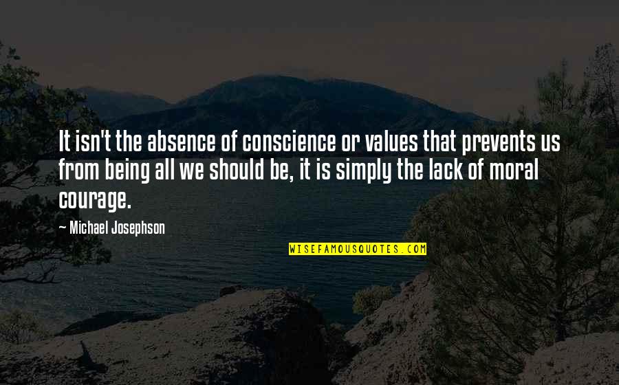 Michael Josephson Quotes By Michael Josephson: It isn't the absence of conscience or values