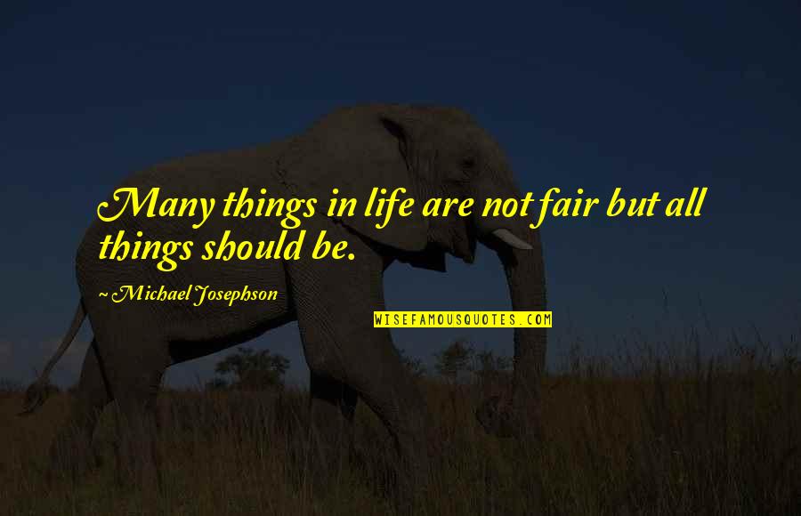 Michael Josephson Quotes By Michael Josephson: Many things in life are not fair but