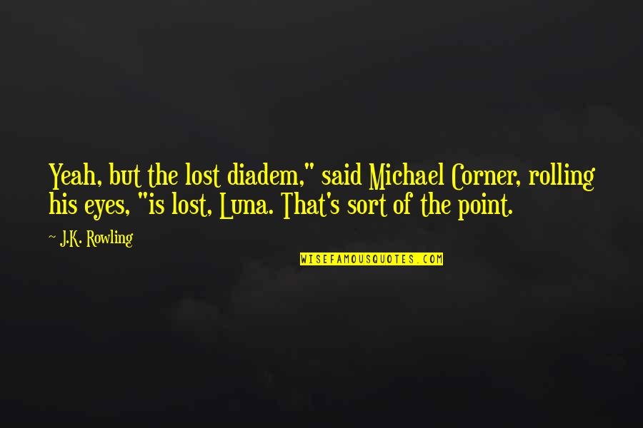 Michael K Quotes By J.K. Rowling: Yeah, but the lost diadem," said Michael Corner,