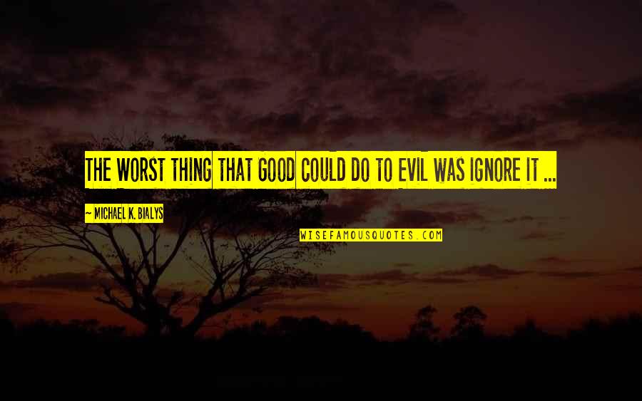 Michael K Quotes By Michael K. Bialys: The Worst thing that Good could do to