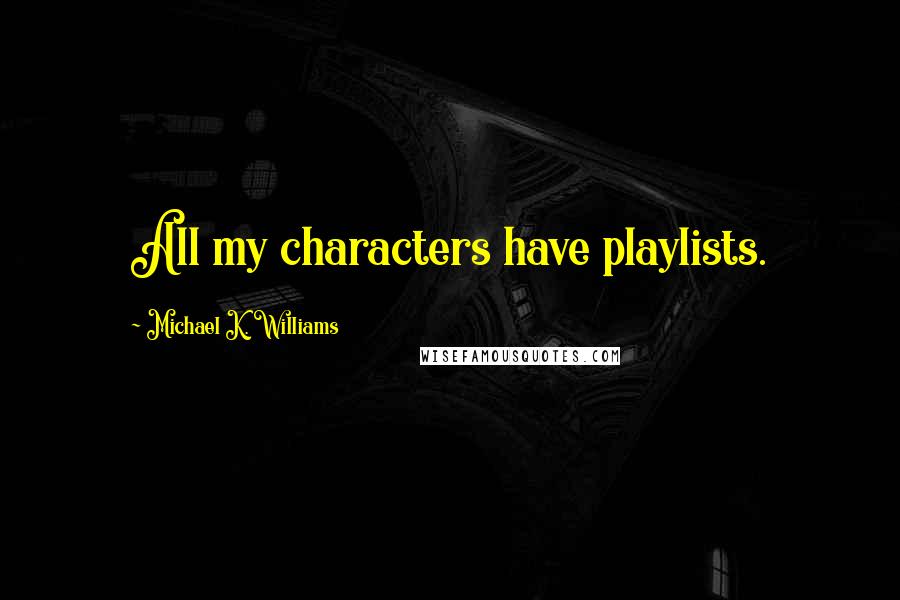 Michael K. Williams quotes: All my characters have playlists.