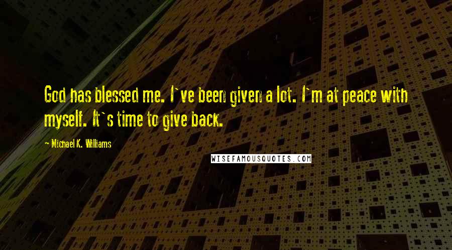 Michael K. Williams quotes: God has blessed me. I've been given a lot. I'm at peace with myself. It's time to give back.