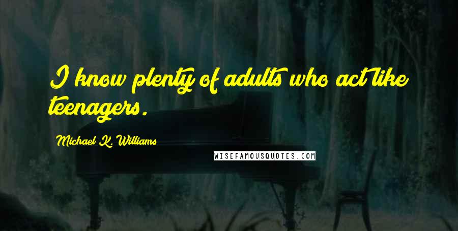 Michael K. Williams quotes: I know plenty of adults who act like teenagers.