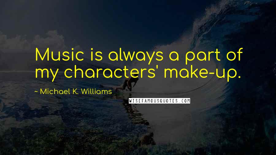 Michael K. Williams quotes: Music is always a part of my characters' make-up.