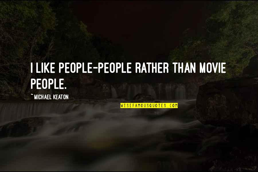 Michael Keaton Movie Quotes By Michael Keaton: I like people-people rather than movie people. Michael Keaton Movie Quotes By Michael Keaton: I like people-people rather than movie people.