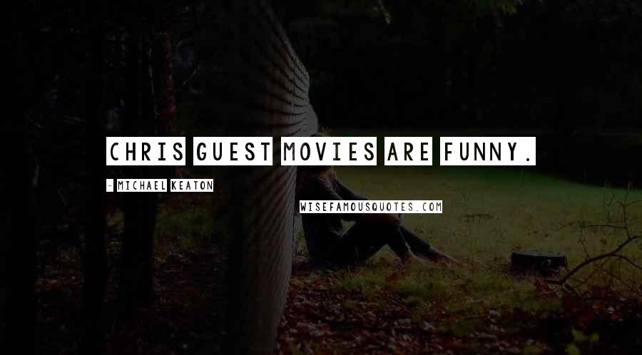 Michael Keaton quotes: Chris Guest movies are funny.