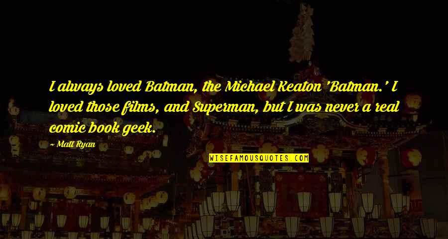 Michael Keaton Quotes By Matt Ryan: I always loved Batman, the Michael Keaton 'Batman.'