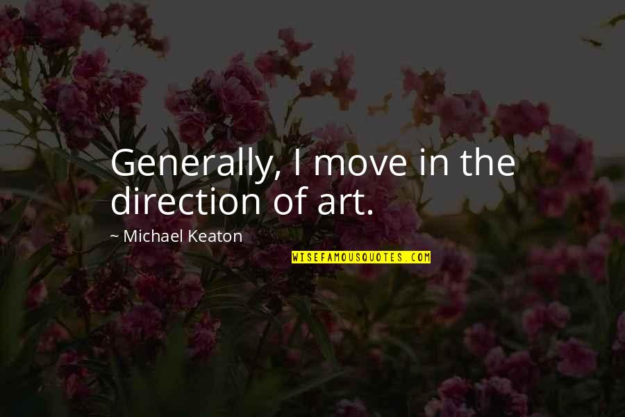 Michael Keaton Quotes By Michael Keaton: Generally, I move in the direction of art.