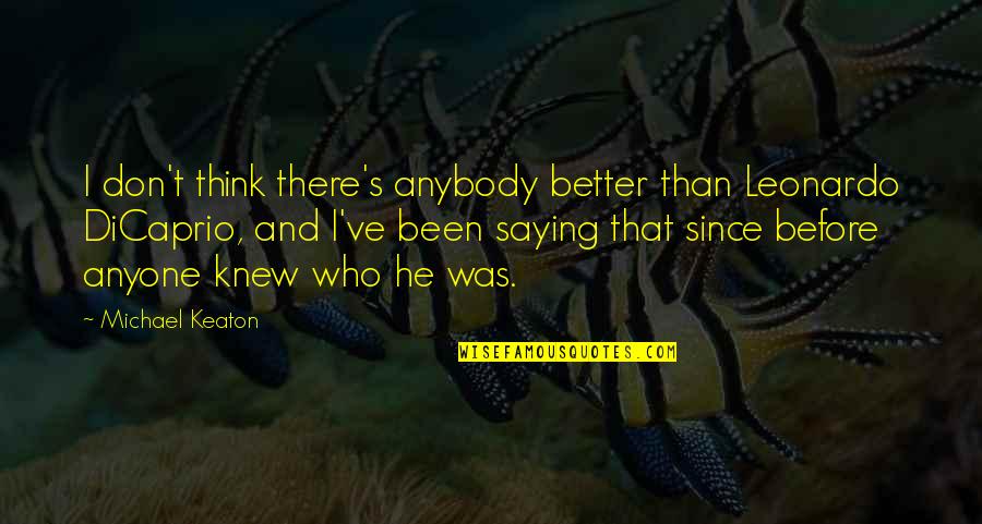 Michael Keaton Quotes By Michael Keaton: I don't think there's anybody better than Leonardo
