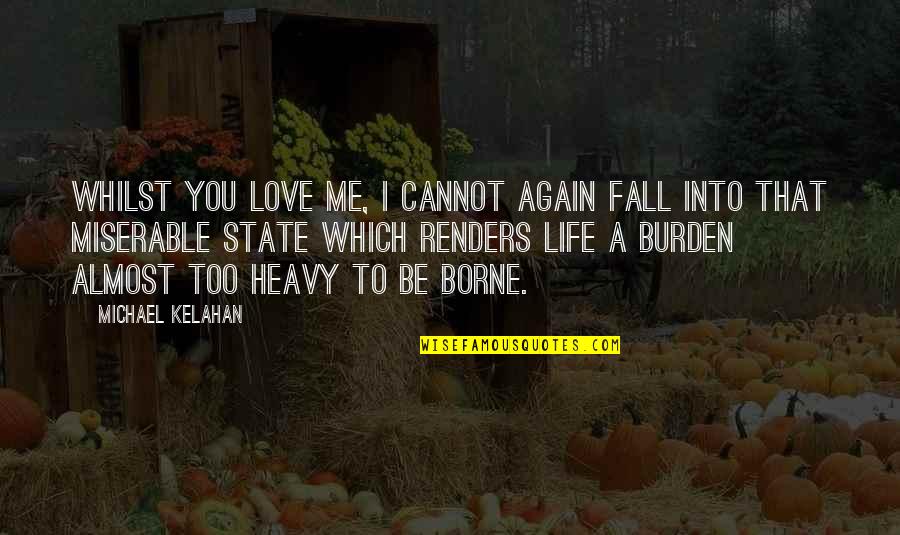 Michael Kelahan Quotes By Michael Kelahan: Whilst you love me, I cannot again fall Michael Kelahan Quotes By Michael Kelahan: Whilst you love me, I cannot again fall