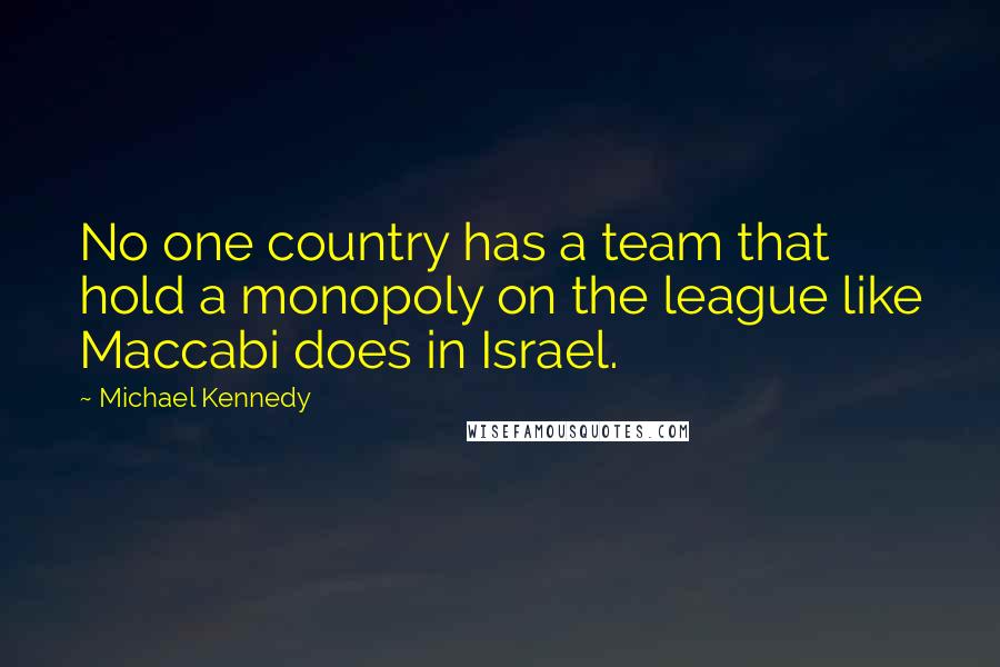 Michael Kennedy quotes: No one country has a team that hold a monopoly on the league like Maccabi does in Israel.