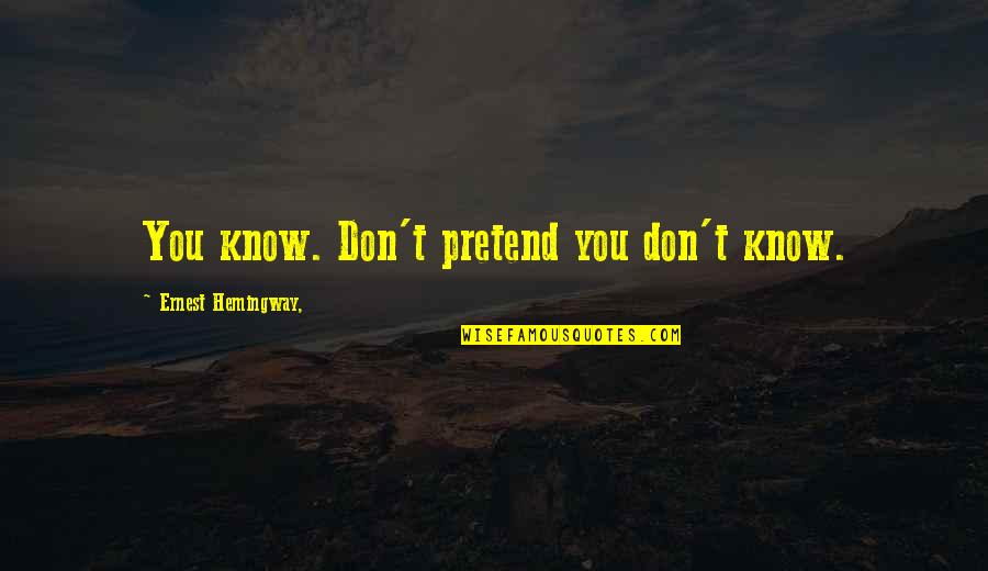 Michael Kewley Quotes By Ernest Hemingway,: You know. Don't pretend you don't know. Michael Kewley Quotes By Ernest Hemingway,: You know. Don't pretend you don't know.