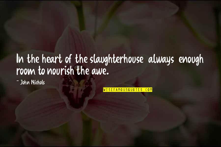 Michael Kewley Quotes By John Nichols: In the heart of the slaughterhouse always enough