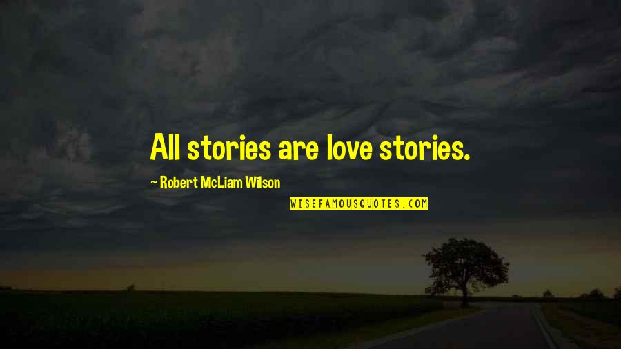 Michael Kijana Wamalwa Quotes By Robert McLiam Wilson: All stories are love stories. Michael Kijana Wamalwa Quotes By Robert McLiam Wilson: All stories are love stories.