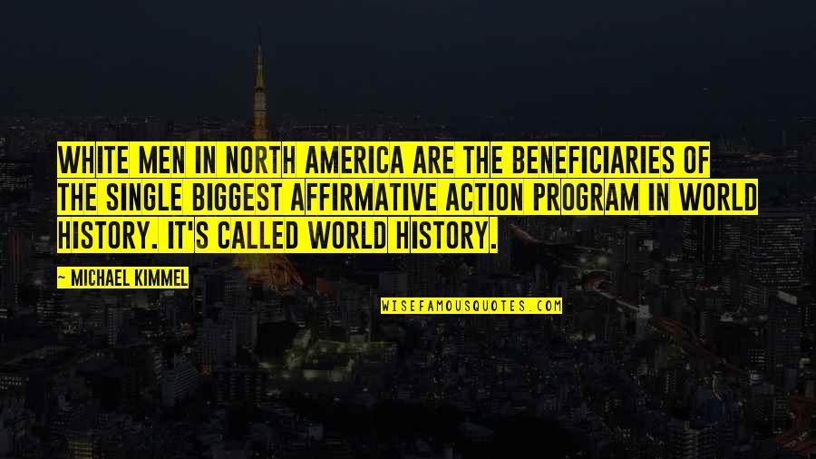 Michael Kimmel Quotes By Michael Kimmel: White men in North America are the beneficiaries Michael Kimmel Quotes By Michael Kimmel: White men in North America are the beneficiaries