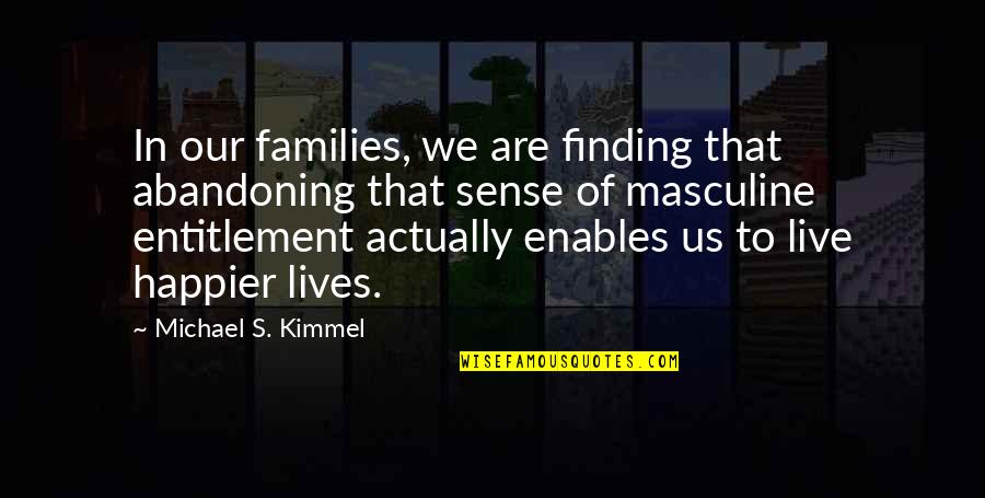 Michael Kimmel Quotes By Michael S. Kimmel: In our families, we are finding that abandoning