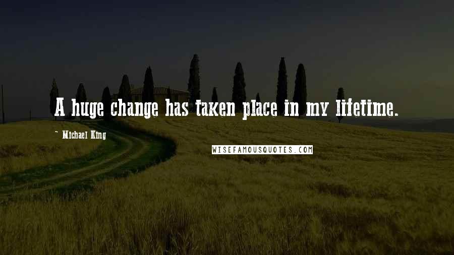 Michael King quotes: A huge change has taken place in my lifetime.