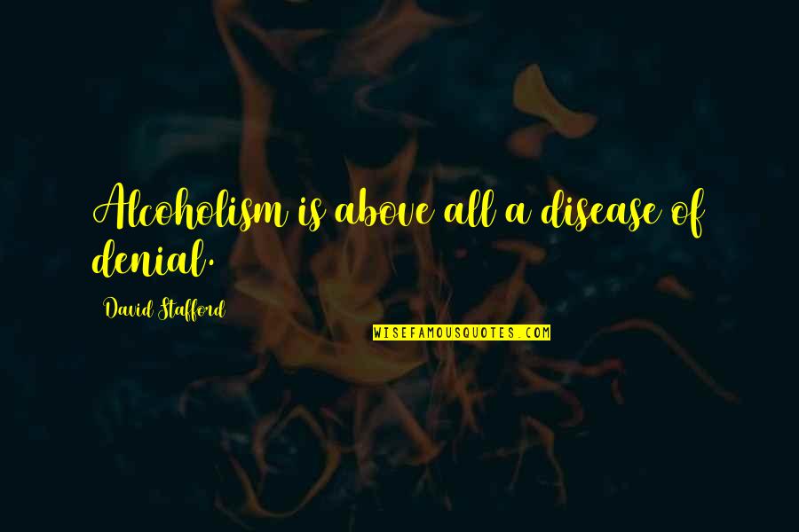 Michael Kinsley Quotes By David Stafford: Alcoholism is above all a disease of denial. Michael Kinsley Quotes By David Stafford: Alcoholism is above all a disease of denial.