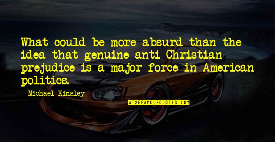Michael Kinsley Quotes By Michael Kinsley: What could be more absurd than the idea Michael Kinsley Quotes By Michael Kinsley: What could be more absurd than the idea