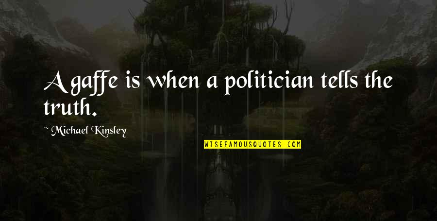Michael Kinsley Quotes By Michael Kinsley: A gaffe is when a politician tells the