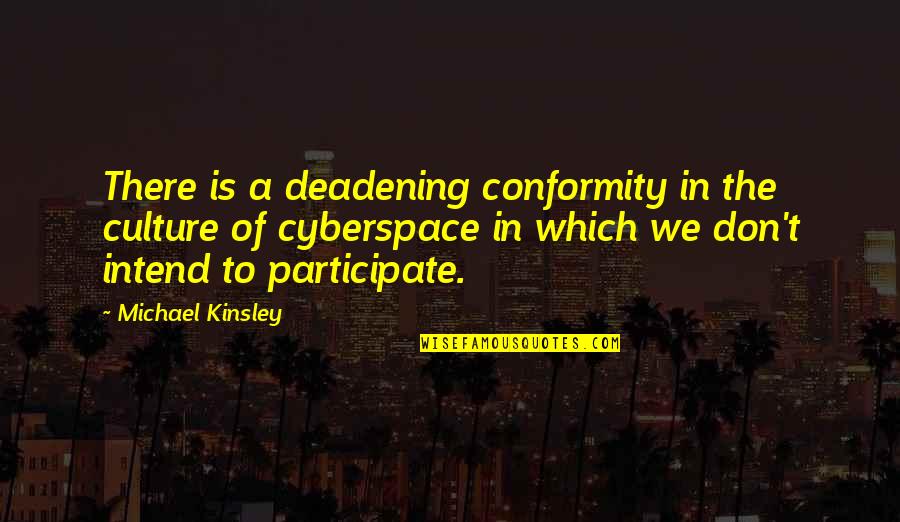 Michael Kinsley Quotes By Michael Kinsley: There is a deadening conformity in the culture
