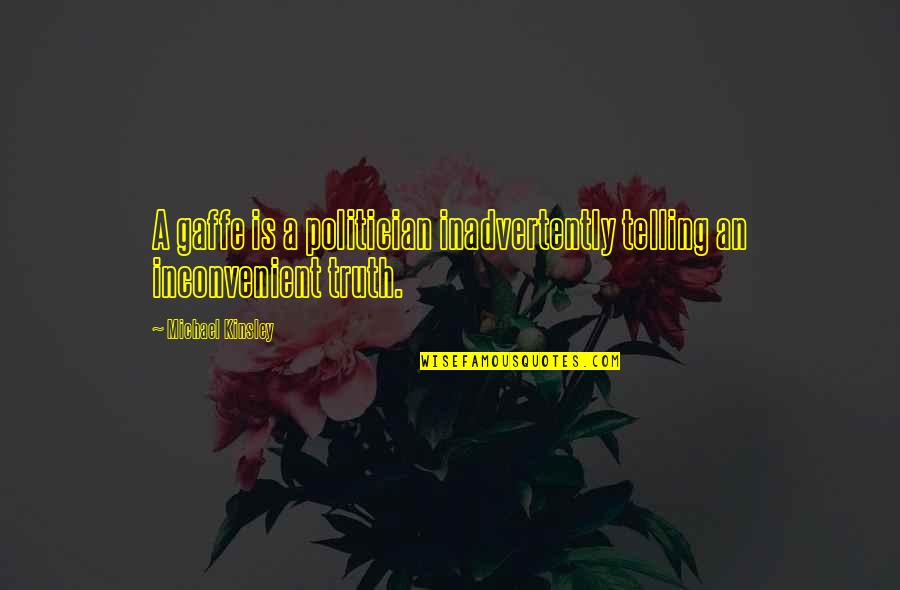 Michael Kinsley Quotes By Michael Kinsley: A gaffe is a politician inadvertently telling an