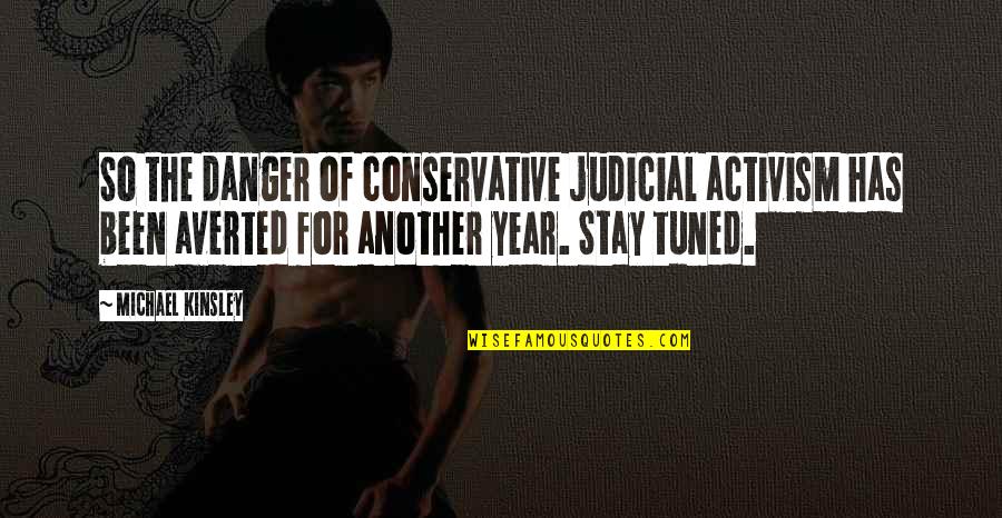 Michael Kinsley Quotes By Michael Kinsley: So the danger of conservative judicial activism has