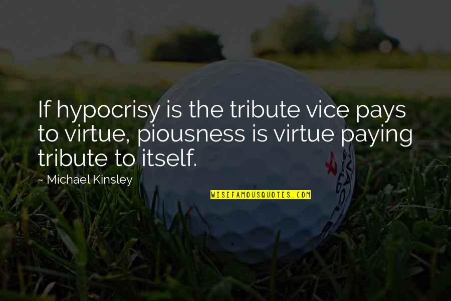 Michael Kinsley Quotes By Michael Kinsley: If hypocrisy is the tribute vice pays to