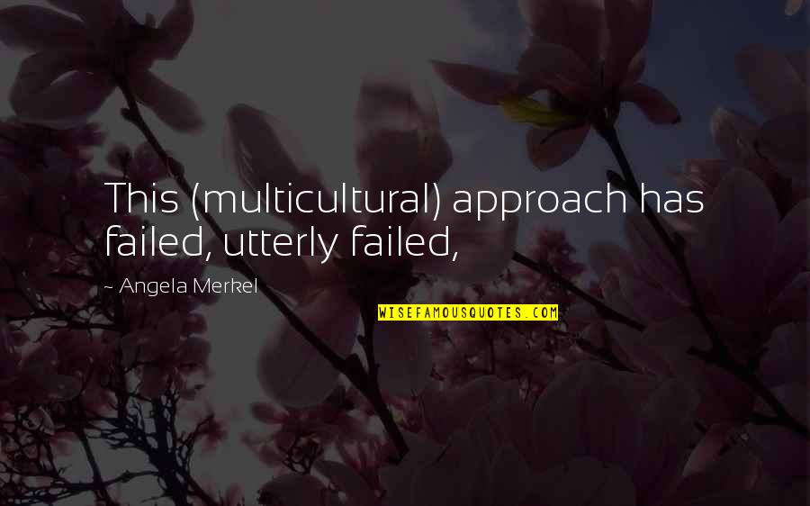 Michael Klim Quotes By Angela Merkel: This (multicultural) approach has failed, utterly failed,