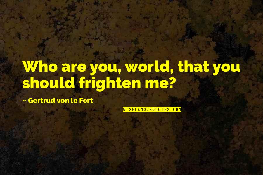 Michael Konda Quotes By Gertrud Von Le Fort: Who are you, world, that you should frighten
