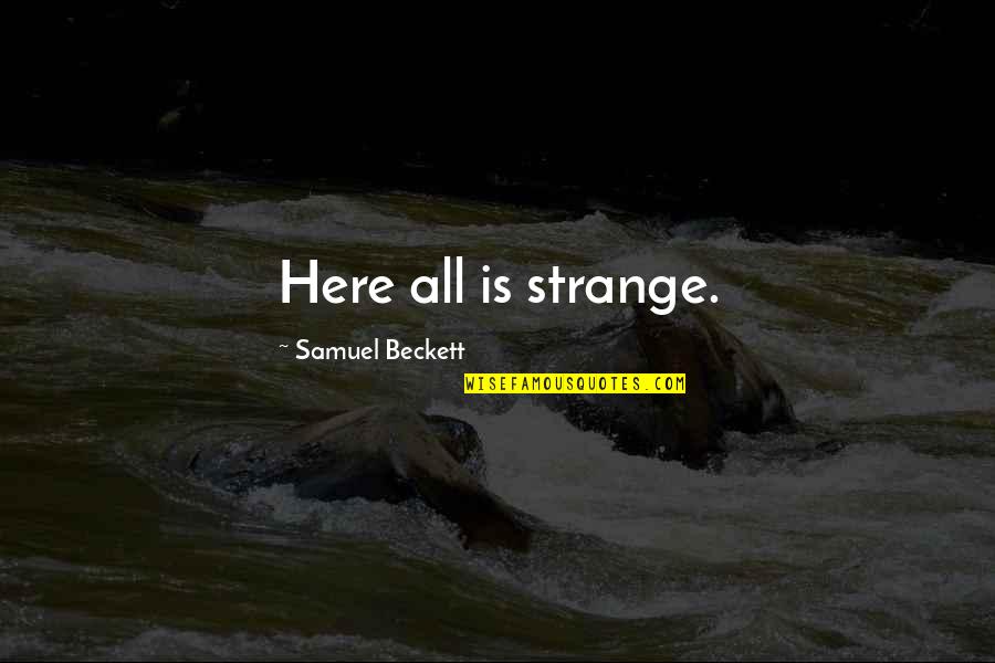 Michael Konda Quotes By Samuel Beckett: Here all is strange.