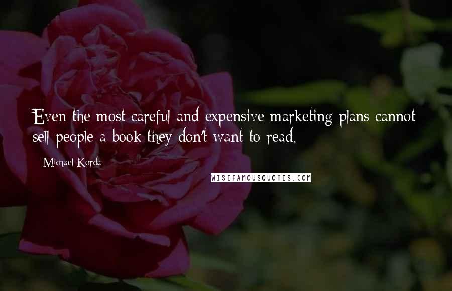 Michael Korda quotes: Even the most careful and expensive marketing plans cannot sell people a book they don't want to read.