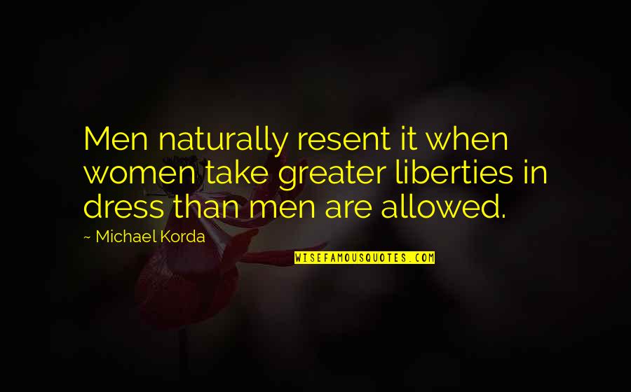 Michael Korda Quotes By Michael Korda: Men naturally resent it when women take greater