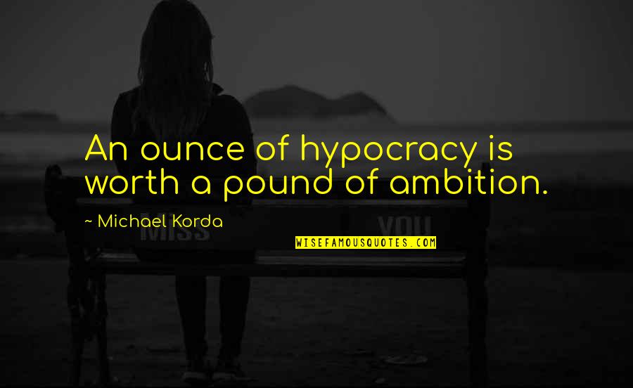 Michael Korda Quotes By Michael Korda: An ounce of hypocracy is worth a pound