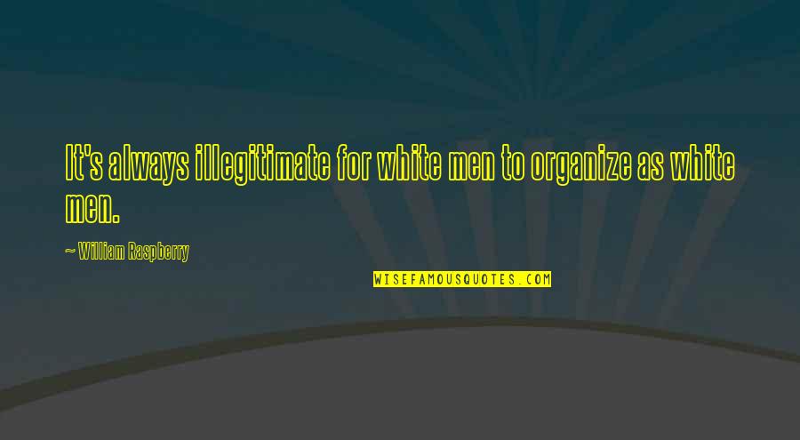Michael Korda Quotes By William Raspberry: It's always illegitimate for white men to organize