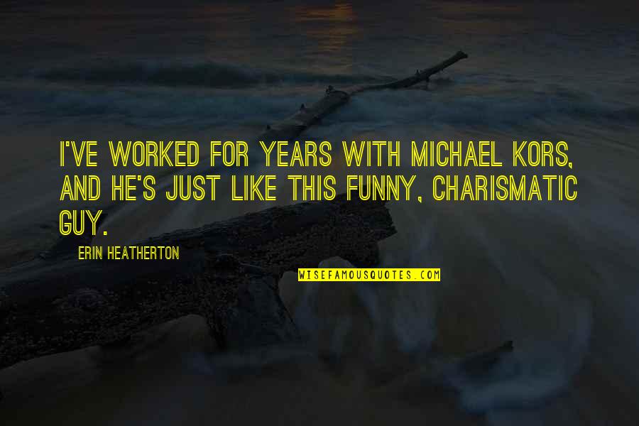 Michael Kors Funny Quotes By Erin Heatherton: I've worked for years with Michael Kors, and Michael Kors Funny Quotes By Erin Heatherton: I've worked for years with Michael Kors, and