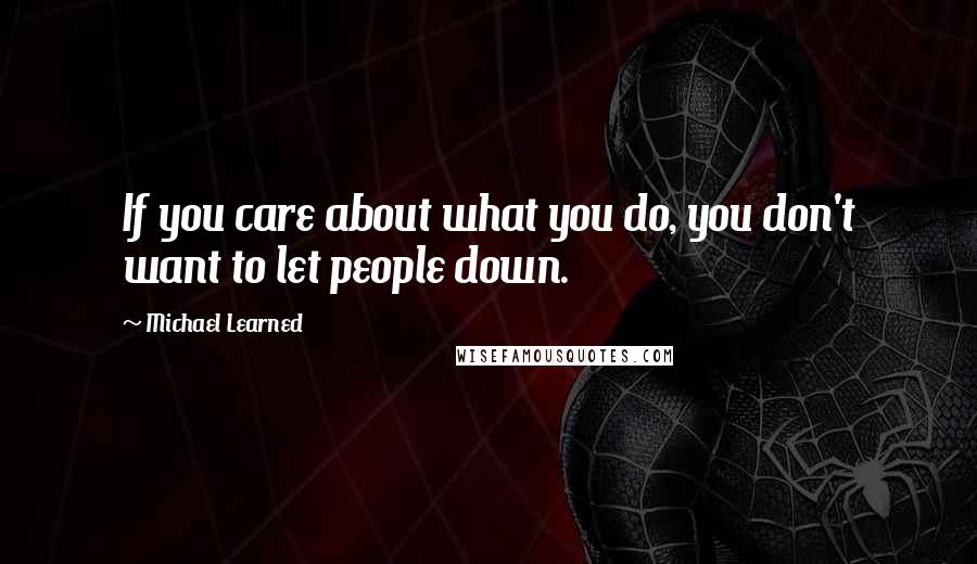 Michael Learned quotes: If you care about what you do, you don't want to let people down.