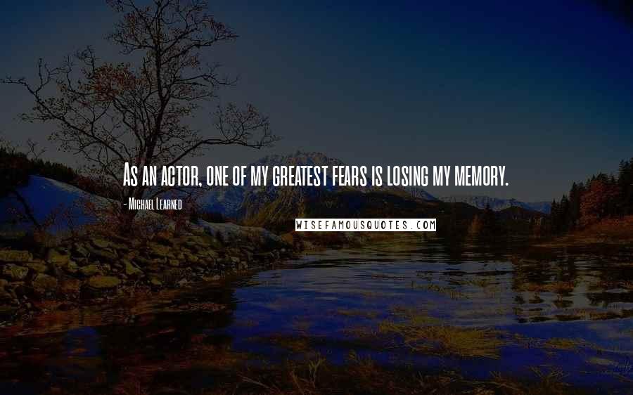 Michael Learned quotes: As an actor, one of my greatest fears is losing my memory.