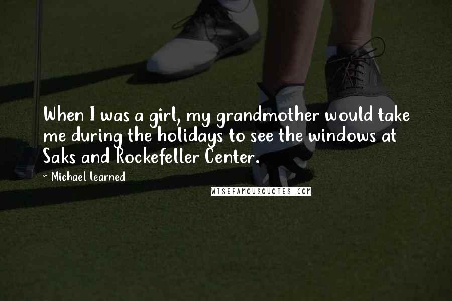 Michael Learned quotes: When I was a girl, my grandmother would take me during the holidays to see the windows at Saks and Rockefeller Center.