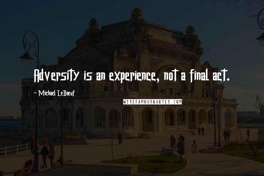 Michael LeBoeuf quotes: Adversity is an experience, not a final act.