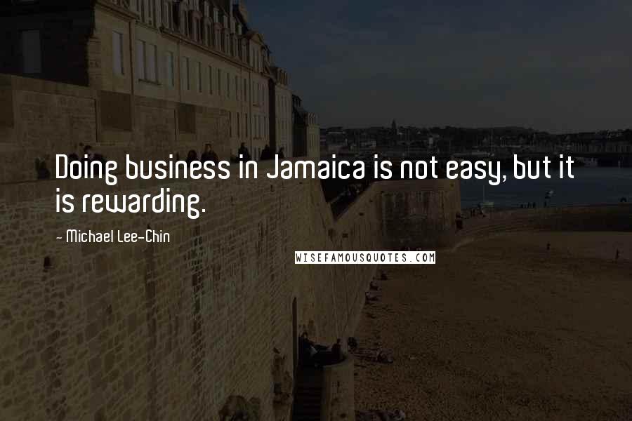 Michael Lee-Chin quotes: Doing business in Jamaica is not easy, but it is rewarding.