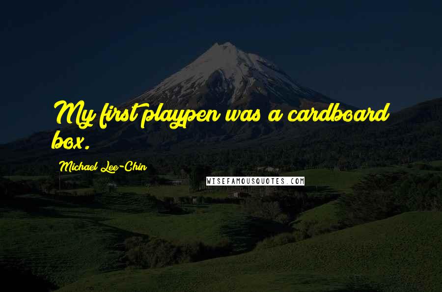 Michael Lee-Chin quotes: My first playpen was a cardboard box.